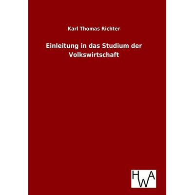 Einleitung in das Studium der Volkswirtschaft, Gebundene Ausgabe von Karl Thomas Richter, Salzwasser, 978-3-86383-268-1