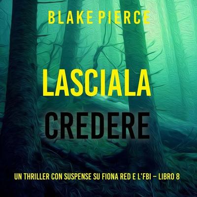 Lasciala Credere (Un thriller con suspense su Fiona Red e l'FBI – Libro 8) - Blake Pierce, Audio, 9798341587038