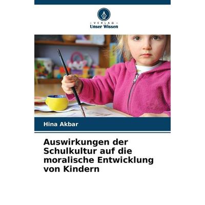 Auswirkungen der Schulkultur auf die moralische Entwicklung von Kindern, Taschenbuch von Hina Akbar, Verlag Unser Wissen, 978-620-9-28186-0