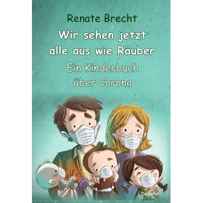 Wir sehen jetzt alle aus wie Räuber - Ein Kinderbuch über Corona, Taschenbuch von Renate Brecht, Verlag DeBehr