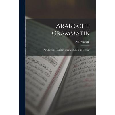 Arabische Grammatik; Paradigmen, Literatur, Übungsstücke und Glossar, Taschenbuch von Socin Albert, Legare Street Press, 978-1-01-602758-8