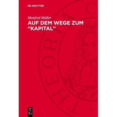 Auf dem Wege zum „Kapital”, Gebundene Ausgabe von Manfred Müller, De Gruyter, 978-3-11-276304-9
