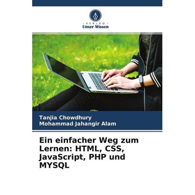 Ein einfacher Weg zum Lernen: HTML, CSS, JavaScript, PHP und MYSQL, Taschenbuch von Tanjia Chowdhury,Mohammad Jahangir Alam, Verlag Unser Wissen,