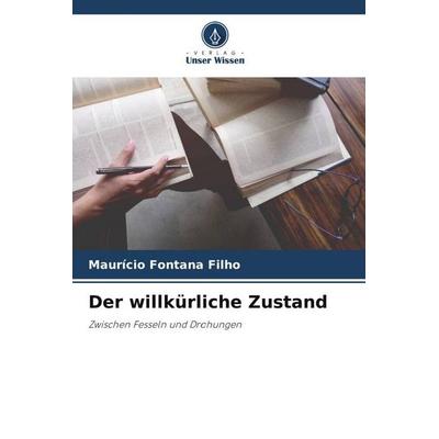 Der willkürliche Zustand, Taschenbuch von Maurício Fontana Filho, Verlag Unser Wissen, 978-620-6-32438-6