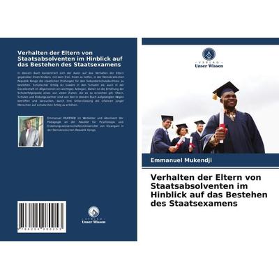Verhalten der Eltern von Staatsabsolventen im Hinblick auf das Bestehen des Staatsexamens, Taschenbuch von Emmanuel Mukendji, Verlag Unser Wissen,