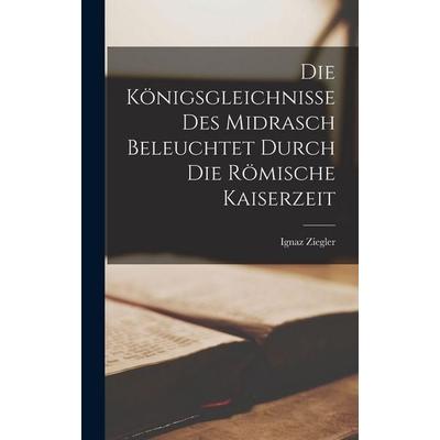 Die Königsgleichnisse des Midrasch beleuchtet durch die römische Kaiserzeit, Gebundene Ausgabe von Ignaz Ziegler, Hutson Street Press,