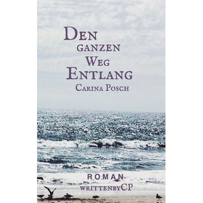 Den ganzen Weg entlang, Taschenbuch von Carina Posch, BoD – Books on Demand, 978-3-7431-6255-6
