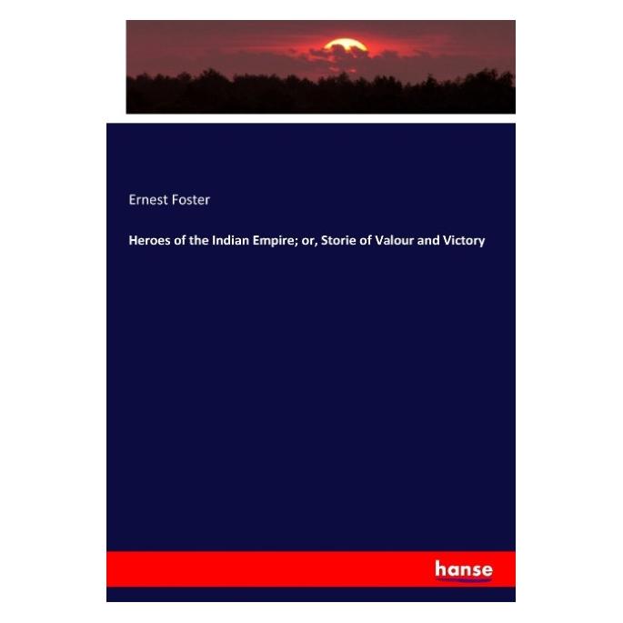 Hansebooks Heroes of the Indian Empire or, Storie of Valour and Victory (Englisch, Softcover, Ernest Foster) (57154983)