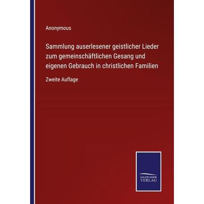 Sammlung auserlesener geistlicher Lieder zum gemeinschäftlichen Gesang und eigenen Gebrauch in christlichen Familien, Taschenbuch von Anonymous, BoD -