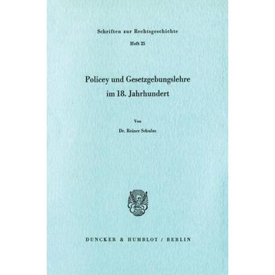 Policey und Gesetzgebungslehre im 18. Jahrhundert., Taschenbuch von Reiner Schulze, Duncker & Humblot, 978-3-428-05197-7