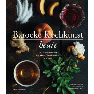 Barocke Kochkunst heute, Gebundene Ausgabe von Gerhard Ammerer,Michael Brauer,Marlene Ernst, Verlag Anton Pustet Salzburg, 978-3-7025-0985-9
