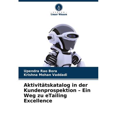 Aktivitätskatalog in der Kundenprospektion - Ein Weg zu eTailing Excellence, Taschenbuch von Upendra Rao Bora,Krishna Mohan Vaddadi, Verlag Unser