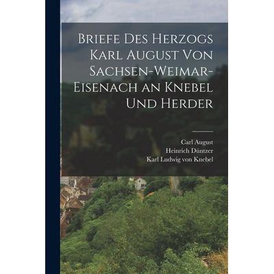 Briefe Des Herzogs Karl August Von Sachsen-Weimar-Eisenach an Knebel Und Herder, Taschenbuch von Karl Ludwig Knebel,Heinrich Düntzer,Carl August,