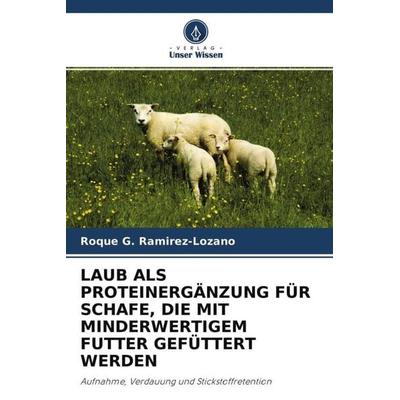 LAUB ALS PROTEINERGÄNZUNG FÜR SCHAFE, DIE MIT MINDERWERTIGEM FUTTER GEFÜTTERT WERDEN, Taschenbuch von Roque G. Ramirez-Lozano, Verlag Unser Wissen,