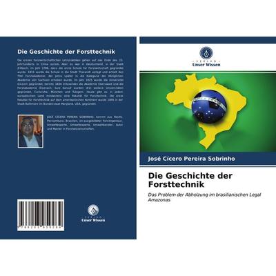 Die Geschichte der Forsttechnik, Taschenbuch von José Cícero Pereira Sobrinho, Verlag Unser Wissen, 978-620-3-95928-4