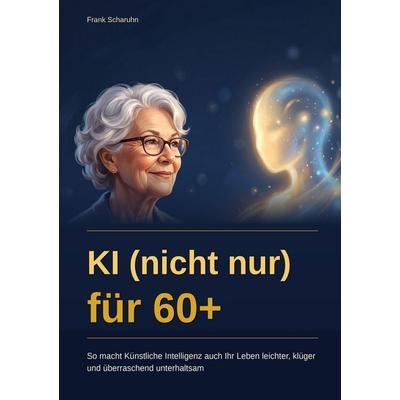 KI (nicht nur) für 60+, Taschenbuch von Frank Scharuhn, Tolino Media, 978-3-695-62630-4