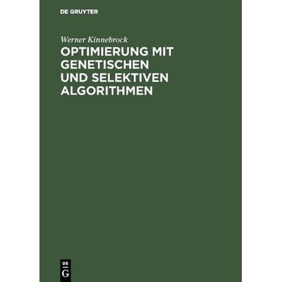 Optimierung mit genetischen und selektiven Algorithmen, Gebundene Ausgabe von Werner Kinnebrock, De Gruyter Oldenbourg, 978-3-486-22697-3