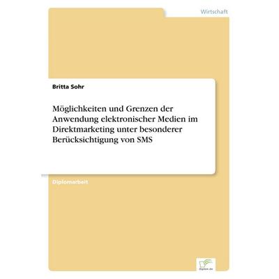 Möglichkeiten und Grenzen der Anwendung elektronischer Medien im Direktmarketing unter besonderer Berücksichtigung von SMS, Taschenbuch von Britta