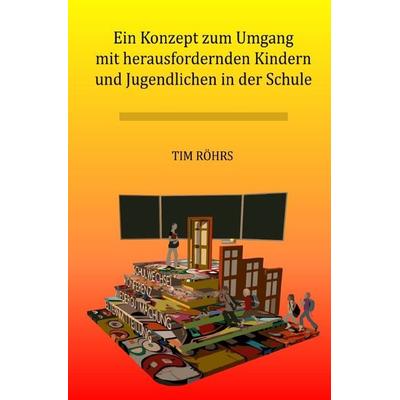 Ein Konzept zum Umgang mit herausfordernden Kindern und Jugendlichen in der Schule, Taschenbuch von Ernst-Tim Röhrs, Epubli, 978-3-7549-0461-9