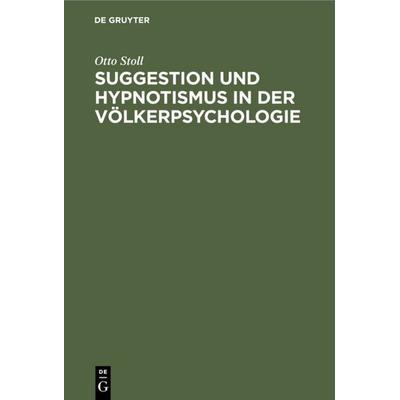 Suggestion und Hypnotismus in der Völkerpsychologie, Gebundene Ausgabe von Otto Stoll, De Gruyter, 978-3-11-233931-2