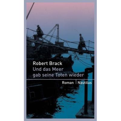 Und das Meer gab seine Toten wieder, Taschenbuch von Robert Brack, Edition Nautilus GmbH