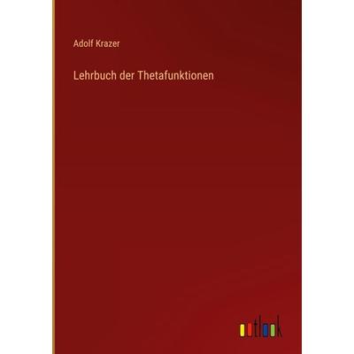 Lehrbuch der Thetafunktionen, Gebundene Ausgabe von Adolf Krazer, Outlook, 978-3-368-41247-0