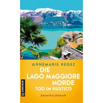 Die Lago Maggiore-Morde - Tod im Rustico, Taschenbuch von Annemarie Regez, Gmeiner-Verlag, 978-3-8392-8122-2