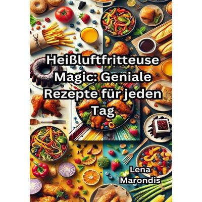 Heißluftfritteuse Magic: Geniale Rezepte für jeden Tag, Taschenbuch von Lena Marondis, Epubli, 978-3-8187-8452-2