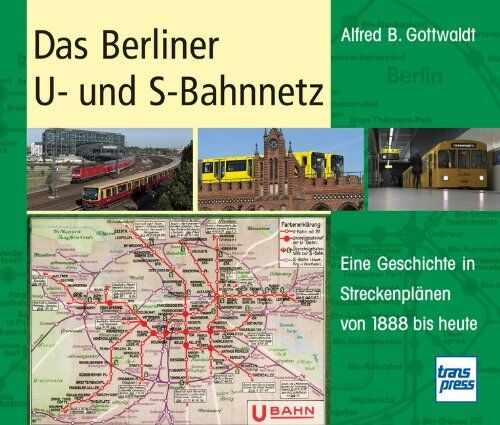 Gottwaldt, Alfred B. - Das Berliner U- und S-Bahnnetz: Eine Geschichte in Streckenplänen von 1888 bis heute - Preis vom 10.10.2026 11:48:34 h