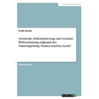 Vorurteile, Diskriminierung und (soziale) Wahrnehmung aufgrund der Namensgebung. Namen machen Leute?, Taschenbuch von Freda Jansen, GRIN,