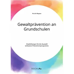 Gewaltprävention an Grundschulen. Empfehlungen für die Auswahl wirksamer Präventionsprogramme, Fachbücher von Nicole Wagner