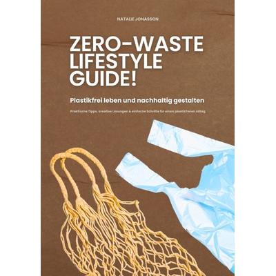 Zero Waste Lifestyle Guide: Plastikfrei leben und nachhaltig gestalten (Praktische Tipps, kreative Lösungen & einfache Schritte für einen