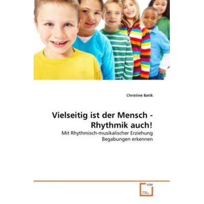 Batik, C: Vielseitig ist der Mensch - Rhythmik auch!, Taschenbuch von Christine Batik, VDM, 978-3-639-30596-8