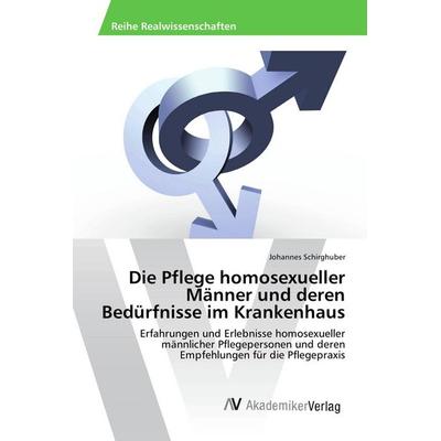 Die Pflege homosexueller Männer und deren Bedürfnisse im Krankenhaus, Taschenbuch von Johannes Schirghuber, AV Akademikerverlag, 978-3-639-88221-6