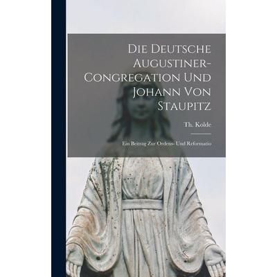 Die deutsche Augustiner-Congregation und Johann von Staupitz; ein Beitrag zur Ordens- und Reformatio, Gebundene Ausgabe von Th. Kolde, Legare Street