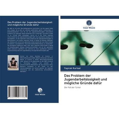 Das Problem der Jugendarbeitslosigkeit und mögliche Gründe dafür, Taschenbuch von Yaprak Kurtsal, Verlag Unser Wissen, 978-620-3-07786-5
