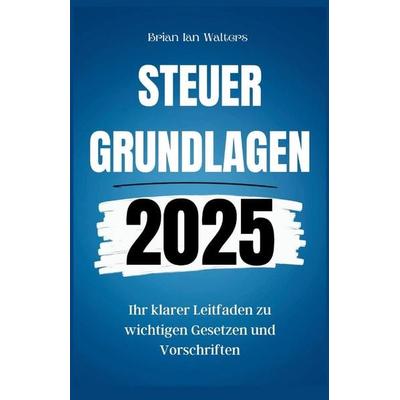 Steuergrundlagen 2025, Taschenbuch von Brian Ian Walters, Independently Published