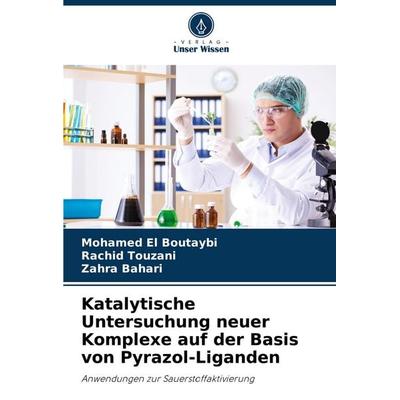 Katalytische Untersuchung neuer Komplexe auf der Basis von Pyrazol-Liganden, Taschenbuch von Mohamed El Boutaybi,Rachid Touzani,Zahra Bahari, Verlag