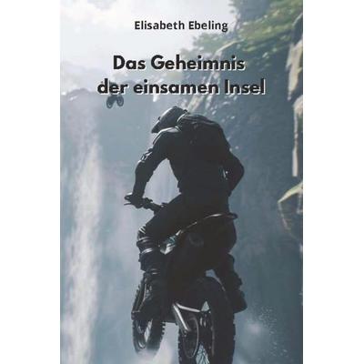 Das Geheimnis der einsamen Insel (Adventure), Taschenbuch von Elisabeth Ebeling, Tredition, 978-3-384-18731-4