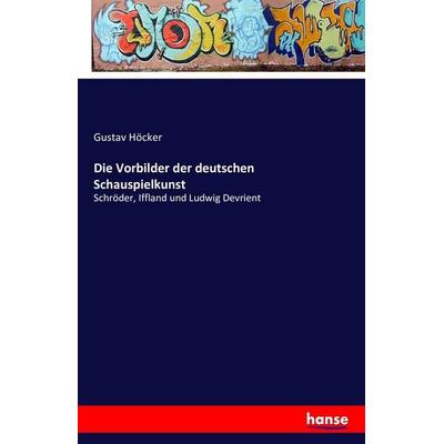 Die Vorbilder der deutschen Schauspielkunst, Taschenbuch von Gustav Höcker, Hansebooks, 978-3-7428-4140-7
