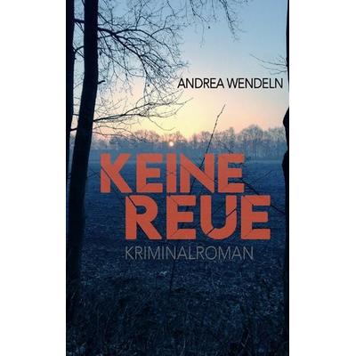 Keine Reue, Taschenbuch von Andrea Wendeln, Twentysix Crime, 978-3-7407-1268-6