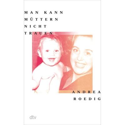 Man kann Müttern nicht trauen, Gebundene Ausgabe von Andrea Roedig, dtv, 978-3-423-29013-5