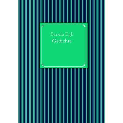 Gedichte, Taschenbuch von Sanela Egli, BoD – Books on Demand, 978-3-8370-8375-0