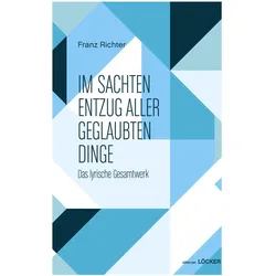 Im sachten Entzug aller geglaubten Dinge, Belletristik von Franz Richter