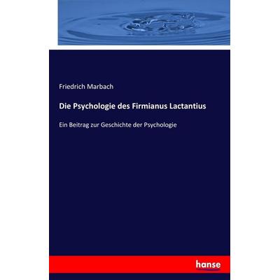 Die Psychologie des Firmianus Lactantius, Taschenbuch von Friedrich Marbach, Hansebooks, 978-3-7436-5728-1