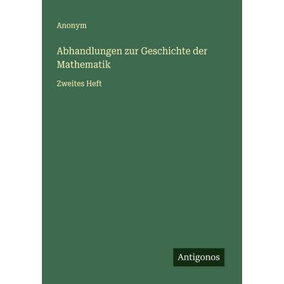 Abhandlungen zur Geschichte der Mathematik, Taschenbuch von Anonym, Antigonos Verlag, 978-3-563-45437-4
