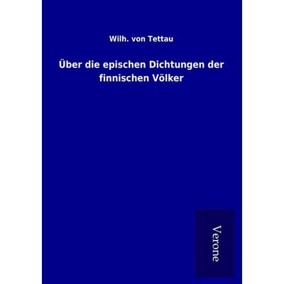 Über die epischen Dichtungen der finnischen Völker, Taschenbuch von Wilh. Tettau, BoD - Books on Demand