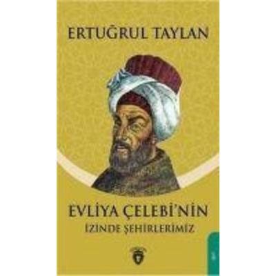 Evliya Celebinin Izinde Sehirlerimiz, Taschenbuch von Ertugrul Taylan, Dorlion Yayinlari