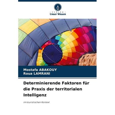 Determinierende Faktoren für die Praxis der territorialen Intelligenz, Taschenbuch von Mostafa Abakouy,Roua Lamrani, Verlag Unser Wissen,