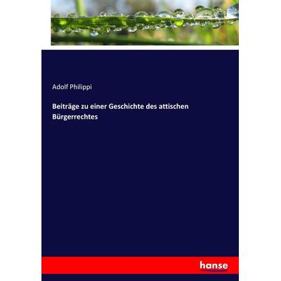 Beiträge zu einer Geschichte des attischen Bürgerrechtes, Taschenbuch von Adolf Philippi, Hansebooks, 978-3-7436-5459-4
